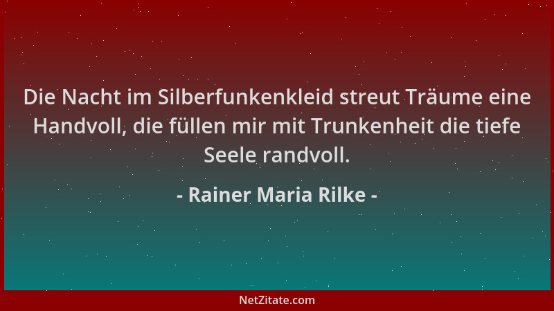 Rainer Maria Rilke - Die Nacht im Silberfunkenkleid streut Träume eine Handvoll, die füllen mir mit Trunkenheit die tiefe S...