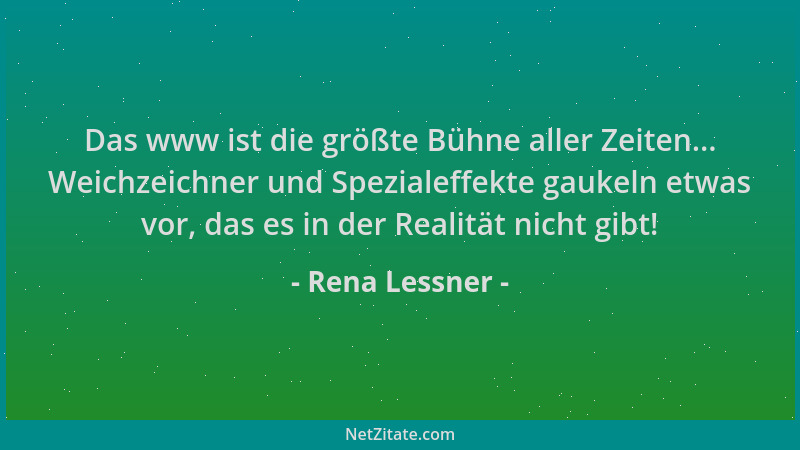 Rena Lessner - Das www ist die größte Bühne aller Zeiten... Weichzeichner und Spezialeffekte gaukeln etwas vor, das es in d...