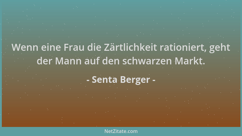 Senta Berger - Wenn eine Frau die Zärtlichkeit rationiert, geht der Mann auf den schwarzen Markt....