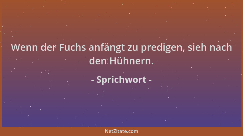 Sprichwort - Wenn der Fuchs anfängt zu predigen, sieh nach den Hühnern....