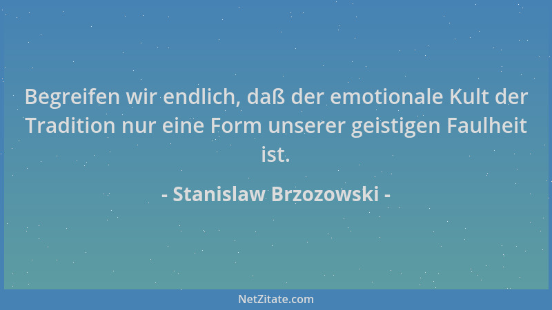 Stanislaw Brzozowski - Begreifen wir endlich, daß der emotionale Kult der Tradition nur eine Form unserer geistigen Faulhei...