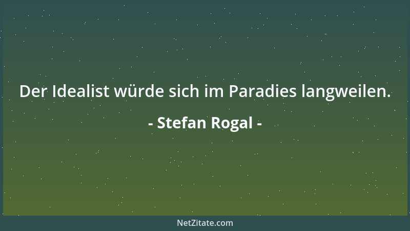 Stefan Rogal - Der Idealist würde sich im Paradies langweilen....