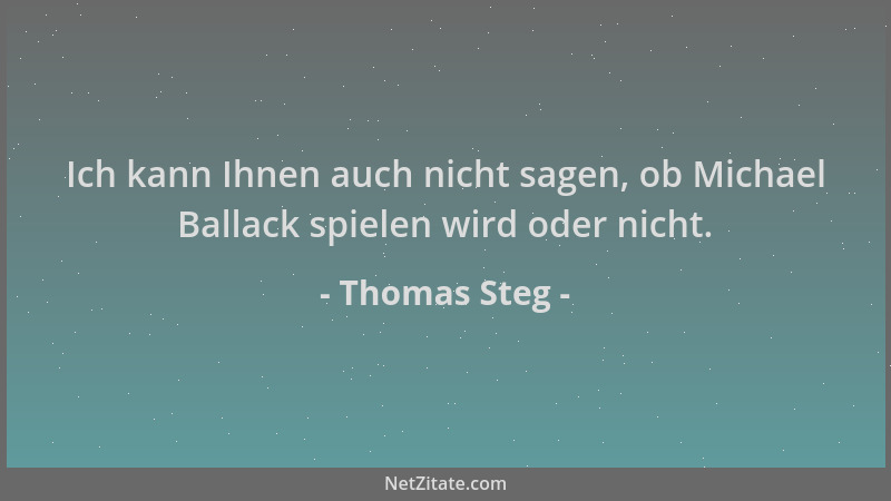 Thomas Steg - Ich kann Ihnen auch nicht sagen, ob Michael Ballack spielen wird oder nicht....
