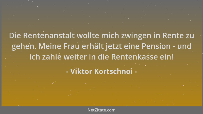 Viktor Kortschnoi - Die Rentenanstalt wollte mich zwingen in Rente zu gehen. Meine Frau erhält jetzt eine Pension - und ich...