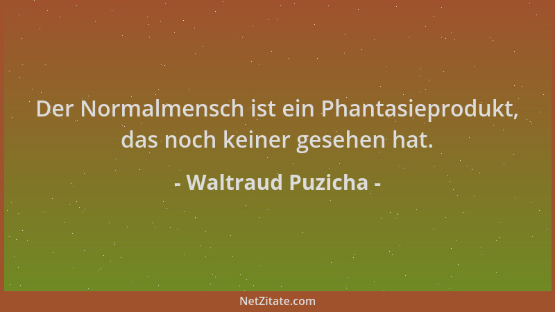 Waltraud Puzicha - Der Normalmensch ist ein Phantasieprodukt, das noch keiner gesehen hat....