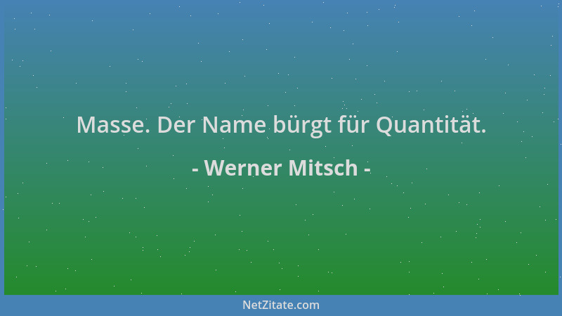 Werner Mitsch - Masse. Der Name bürgt für Quantität....