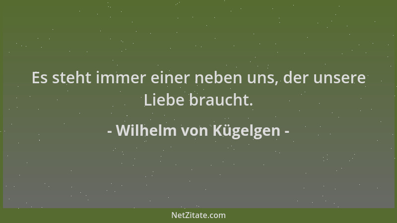 Wilhelm von Kügelgen - Es steht immer einer neben uns, der unsere Liebe braucht....