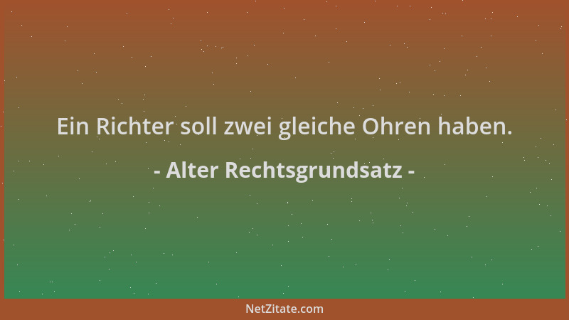 Alter Rechtsgrundsatz - Ein Richter soll zwei gleiche Ohren haben....