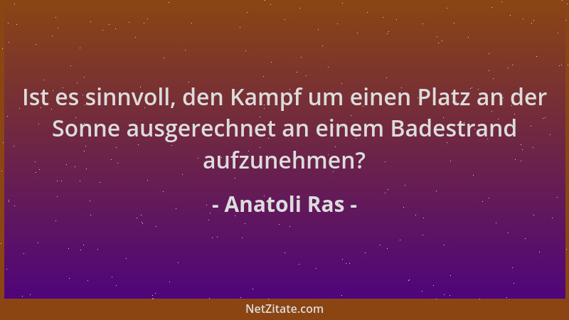 Anatoli Ras - Ist es sinnvoll, den Kampf um einen Platz an der Sonne ausgerechnet an einem Badestrand aufzunehmen?...