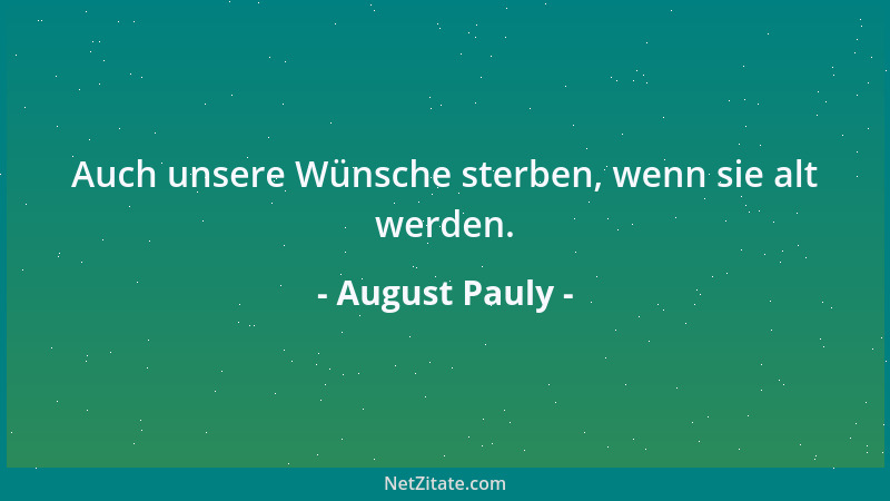 August Pauly - Auch unsere Wünsche sterben, wenn sie alt werden....