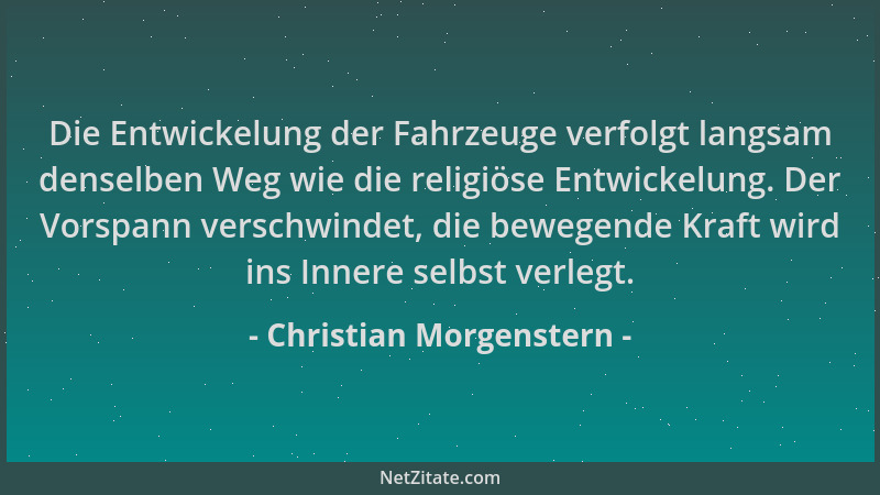 Christian Morgenstern - Die Entwickelung der Fahrzeuge verfolgt langsam denselben Weg wie die religiöse Entwickelung. Der V...