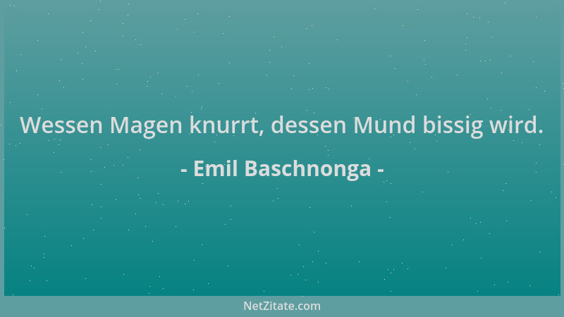 Emil Baschnonga - Wessen Magen knurrt, dessen Mund bissig wird....