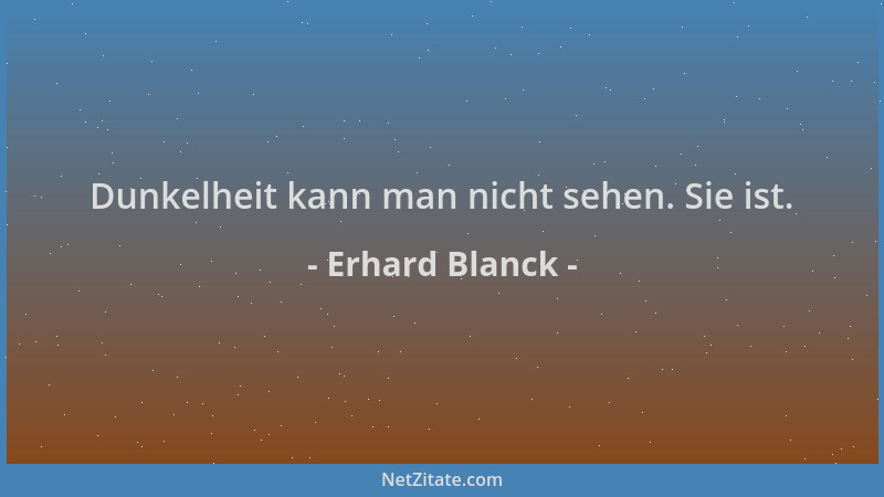 Erhard Blanck - Dunkelheit kann man nicht sehen. Sie ist....