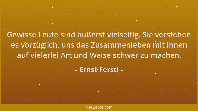 Ernst Ferstl - Gewisse Leute sind äußerst vielseitig. Sie verstehen es vorzüglich, uns das Zusammenleben mit ihnen auf viel...