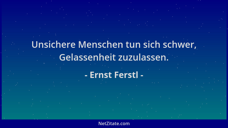 Ernst Ferstl - Unsichere Menschen tun sich schwer, Gelassenheit zuzulassen....