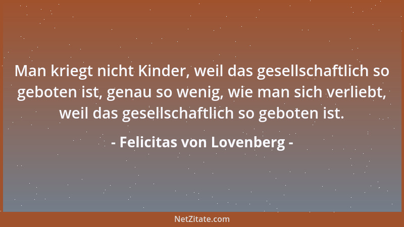 Felicitas von Lovenberg - Man kriegt nicht Kinder, weil das gesellschaftlich so geboten ist, genau so wenig, wie man sich v...