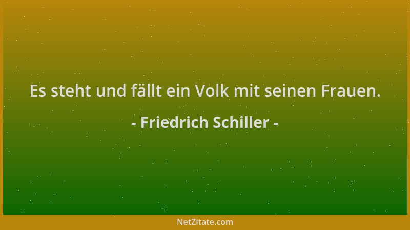 Friedrich Schiller - Es steht und fällt ein Volk mit seinen Frauen....