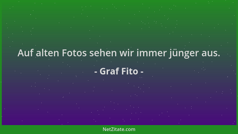 Graf Fito - Auf alten Fotos sehen wir immer jünger aus....