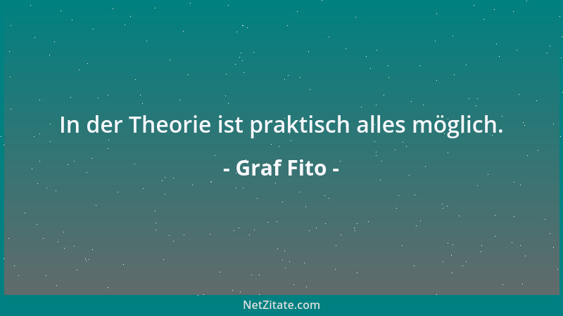 Graf Fito - In der Theorie ist praktisch alles möglich....