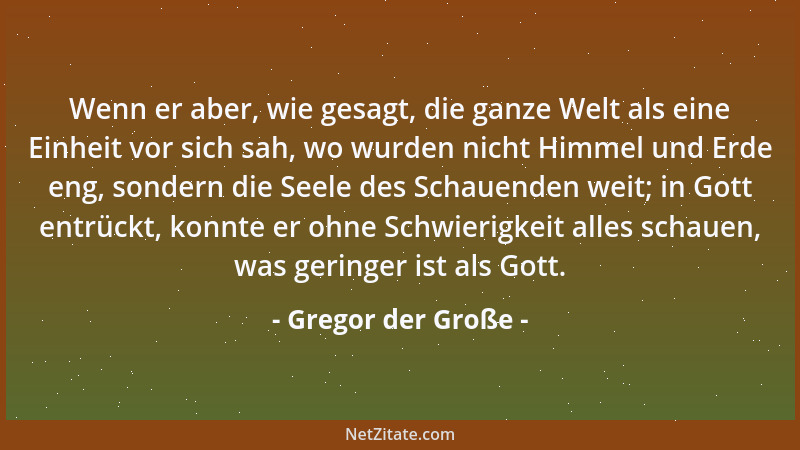 Gregor der Große - Wenn er aber, wie gesagt, die ganze Welt als eine Einheit vor sich sah, wo wurden nicht Himmel und Erde...