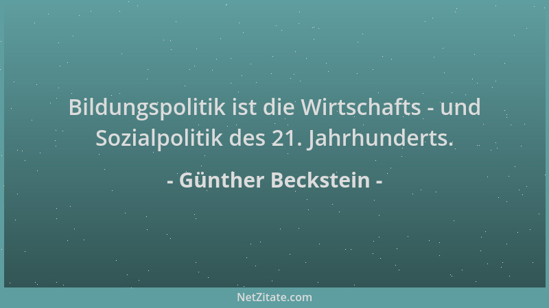 Günther Beckstein - Bildungspolitik ist die Wirtschafts - und Sozialpolitik des 21. Jahrhunderts....