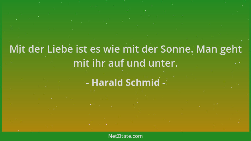 Harald Schmid - Mit der Liebe ist es wie mit der Sonne. Man geht mit ihr auf und unter....