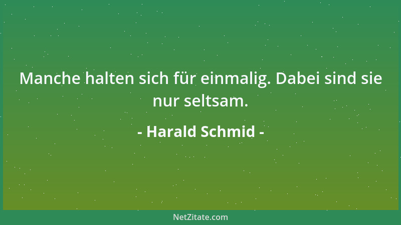 Harald Schmid - Manche halten sich für einmalig. Dabei sind sie nur seltsam....