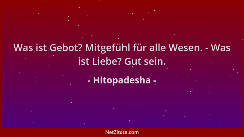 Hitopadesha - Was ist Gebot? Mitgefühl für alle Wesen. - Was ist Liebe? Gut sein....