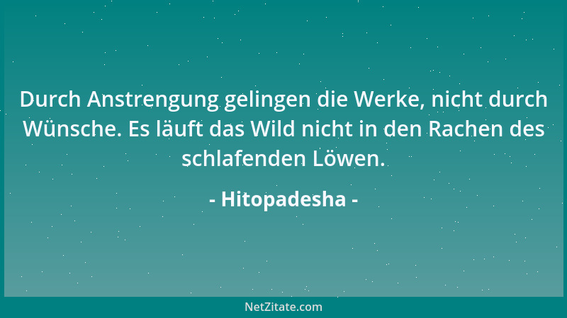 Hitopadesha - Durch Anstrengung gelingen die Werke, nicht durch Wünsche. Es läuft das Wild nicht in den Rachen des schlafen...