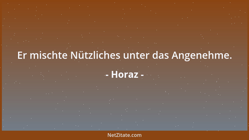 Horaz - Er mischte Nützliches unter das Angenehme....