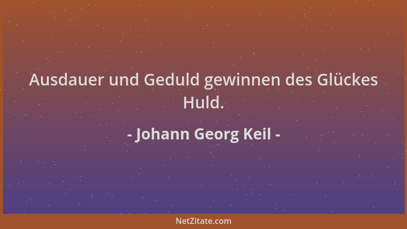 Johann Georg Keil - Ausdauer und Geduld gewinnen des Glückes Huld....