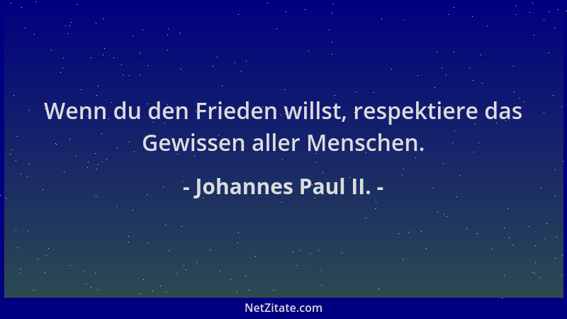 Johannes Paul II. - Wenn du den Frieden willst, respektiere das Gewissen aller Menschen....
