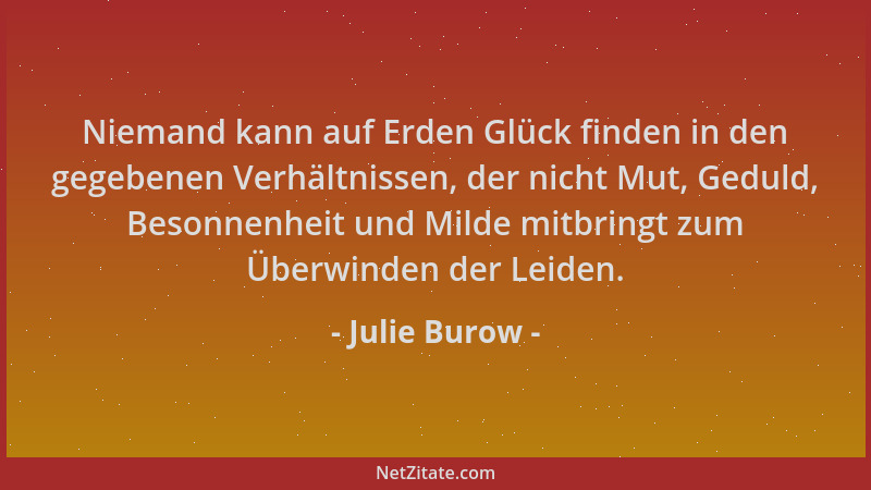 Julie Burow - Niemand kann auf Erden Glück finden in den gegebenen Verhältnissen, der nicht Mut, Geduld, Besonnenheit und M...