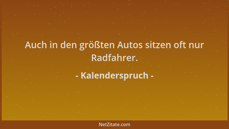 Kalenderspruch - Auch in den größten Autos sitzen oft nur Radfahrer....