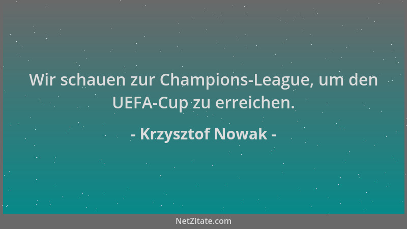 Krzysztof Nowak - Wir schauen zur Champions-League, um den UEFA-Cup zu erreichen....