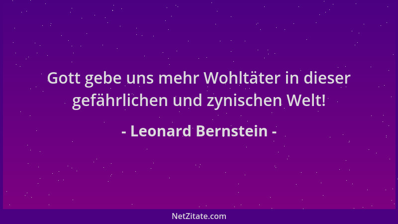 Leonard Bernstein - Gott gebe uns mehr Wohltäter in dieser gefährlichen und zynischen Welt!...