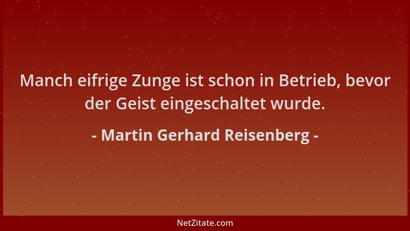 Martin Gerhard Reisenberg - Manch eifrige Zunge ist schon in Betrieb, bevor der Geist eingeschaltet wurde....