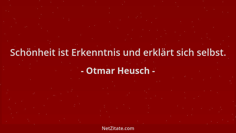 Otmar Heusch - Schönheit ist Erkenntnis und erklärt sich selbst....