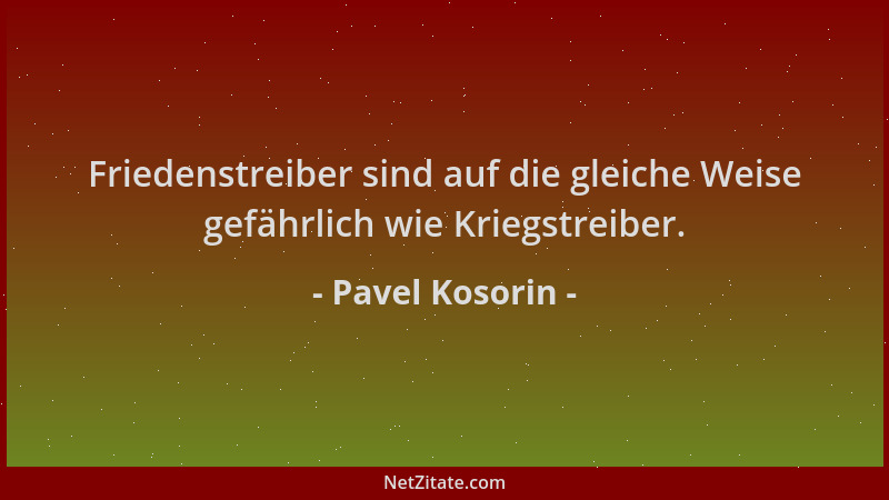Pavel Kosorin - Friedenstreiber sind auf die gleiche Weise gefährlich wie Kriegstreiber....