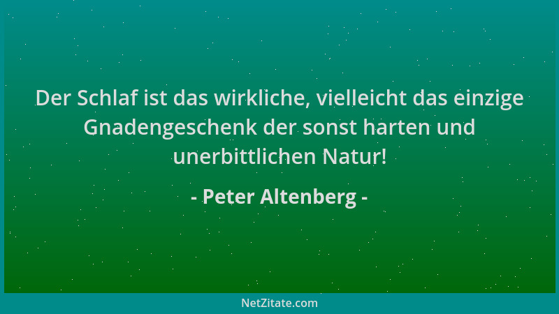 Peter Altenberg - Der Schlaf ist das wirkliche, vielleicht das einzige Gnadengeschenk der sonst harten und unerbittlichen N...