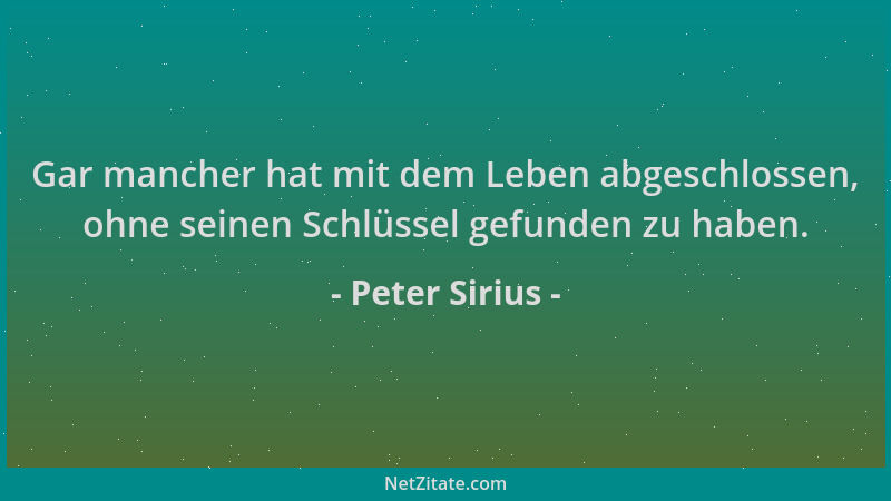 Peter Sirius - Gar mancher hat mit dem Leben abgeschlossen, ohne seinen Schlüssel gefunden zu haben....