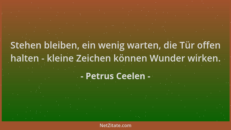Petrus Ceelen - Stehen bleiben, ein wenig warten, die Tür offen halten - kleine Zeichen können Wunder wirken....