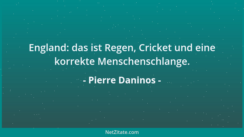 Pierre Daninos - Engländer: die einzigen Leute, die sogar Schlange stehen, um in eine Schlange zu kommen....