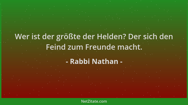 Rabbi Nathan - Wer ist der größte der Helden? Der sich den Feind zum Freunde macht....