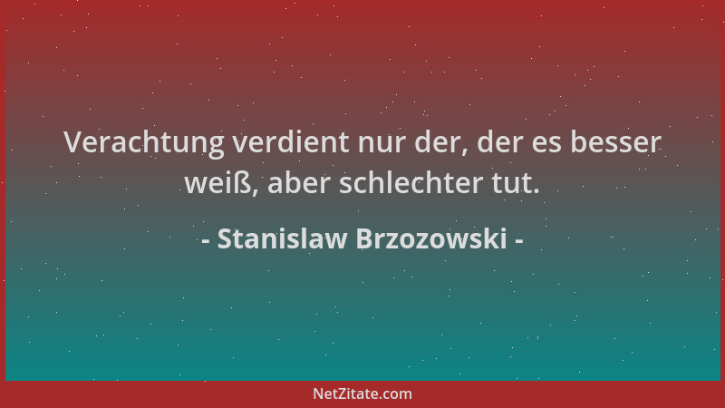 Stanislaw Brzozowski - Verachtung verdient nur der, der es besser weiß, aber schlechter tut....