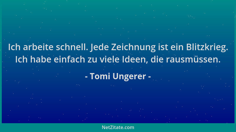 Tomi Ungerer - Ich arbeite schnell. Jede Zeichnung ist ein Blitzkrieg. Ich habe einfach zu viele Ideen, die rausmüssen....