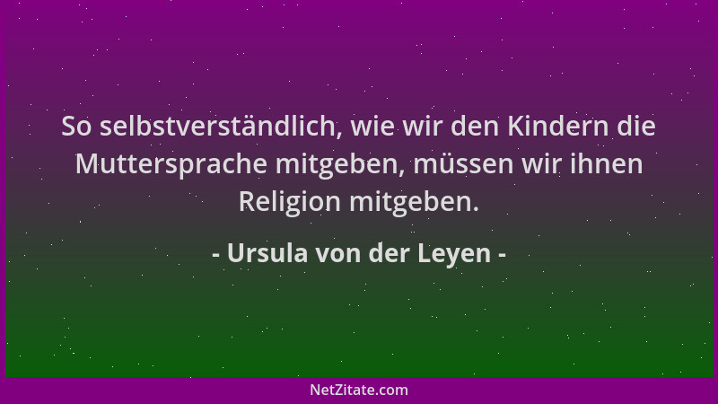 Ursula von der Leyen - So selbstverständlich, wie wir den Kindern die Muttersprache mitgeben, müssen wir ihnen Religion mit...