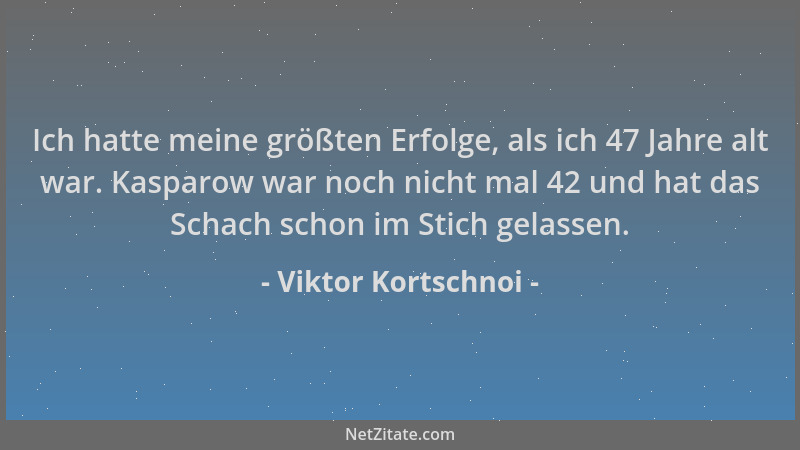 Viktor Kortschnoi - Ich hatte meine größten Erfolge, als ich 47 Jahre alt war. Kasparow war noch nicht mal 42 und hat das S...