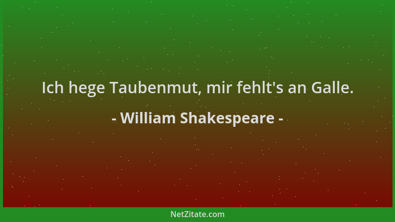 William Shakespeare - Ich hege Taubenmut, mir fehlt 's an Galle....