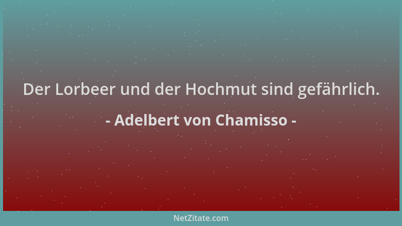 Adelbert von Chamisso - Der Lorbeer und der Hochmut sind gefährlich....